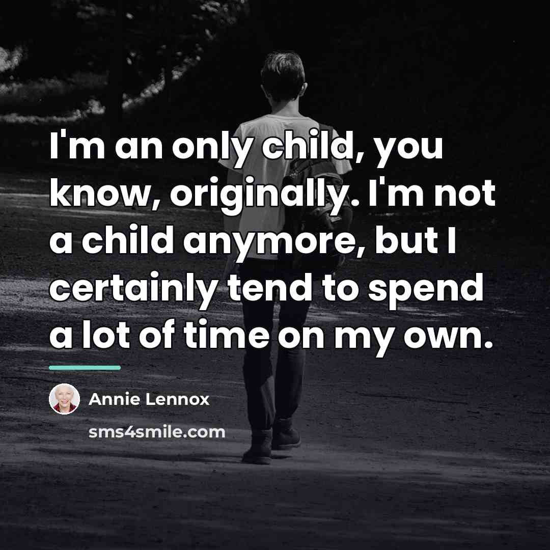 “I'm an only child, you know, originally. I'm not a…” quote by Annie Lennox