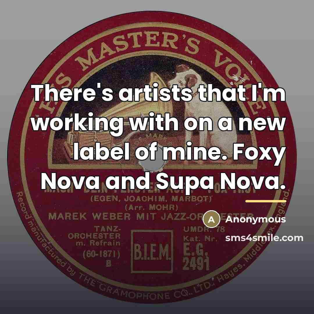 “There's artists that I'm working with on a new label…” quote by Anonymous