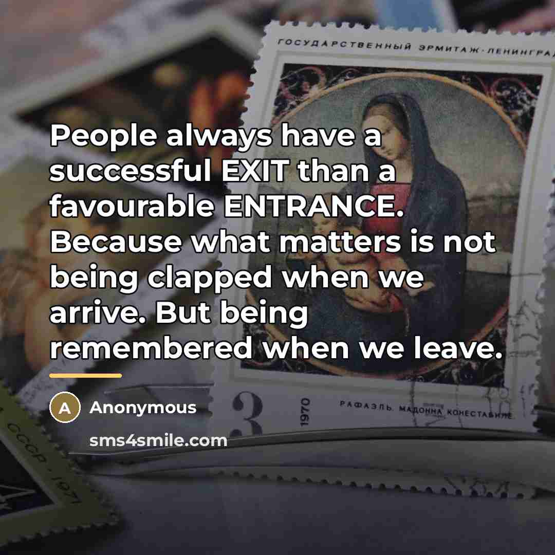 “People always have a successful EXIT than a favourable ENTRANCE.…” quote by Anonymous