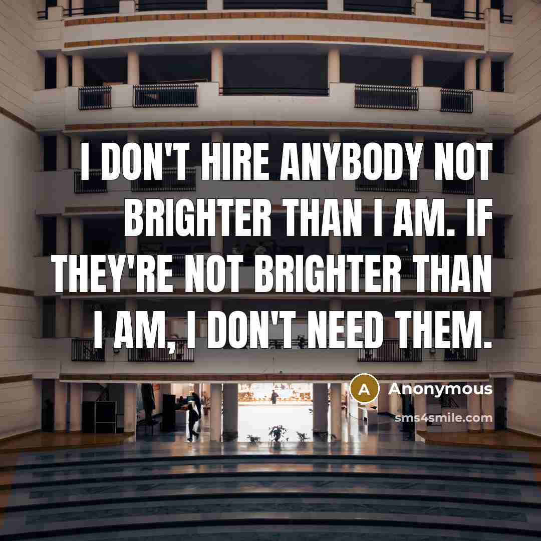“I don't hire anybody not brighter than I am. If…” quote by Anonymous