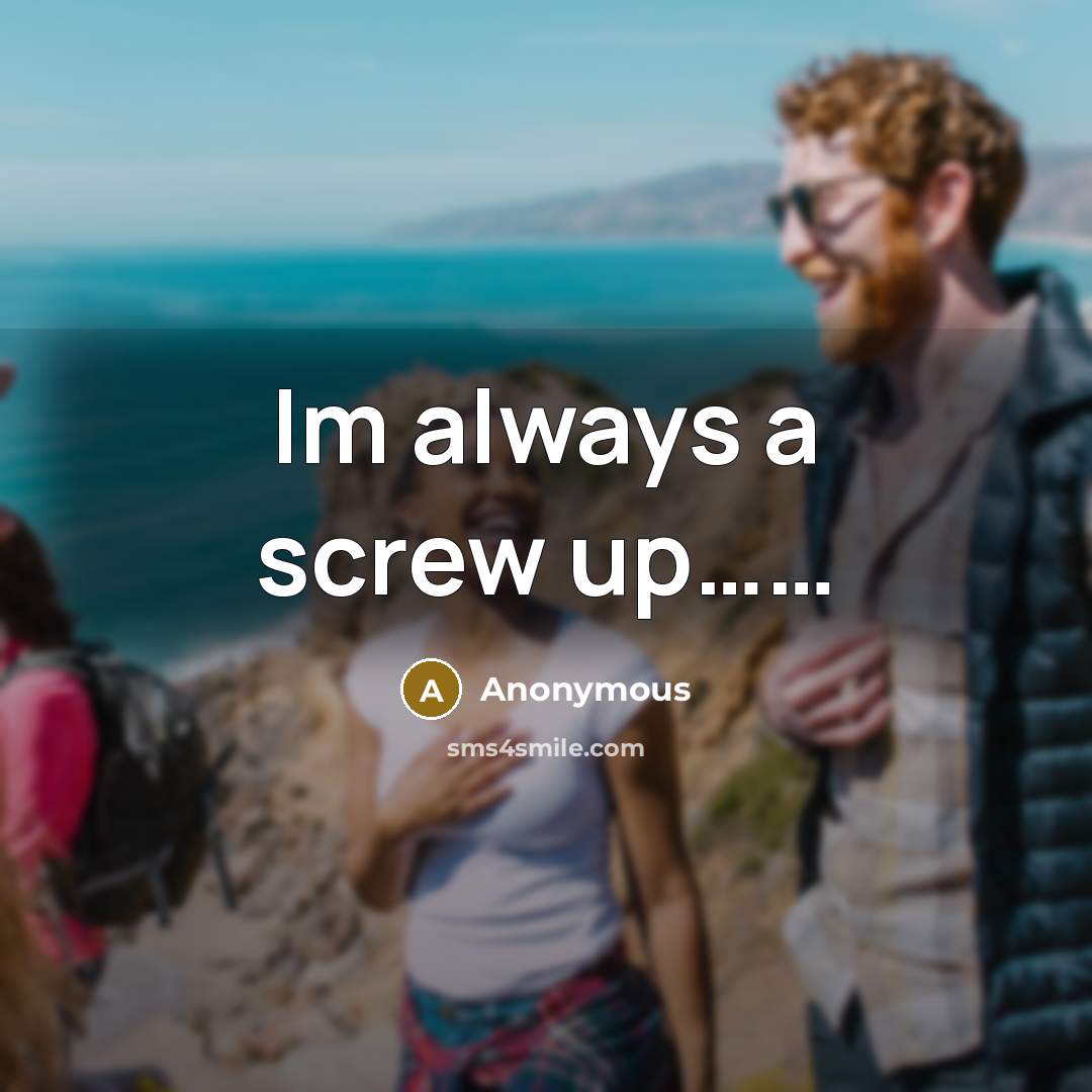 “Im always a screw up……” quote by Anonymous