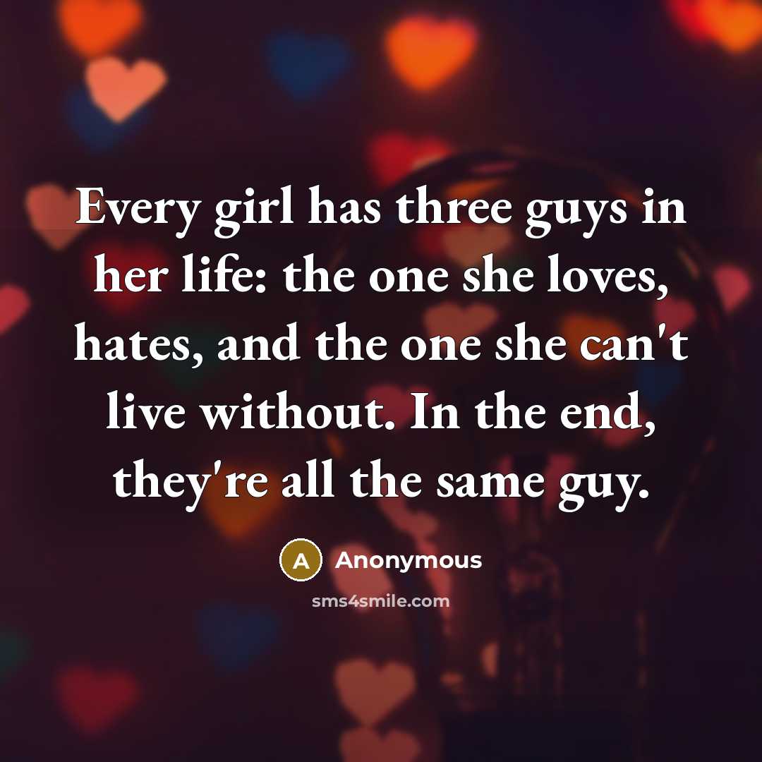 “Every girl has three guys in her life: the one…” quote by Anonymous