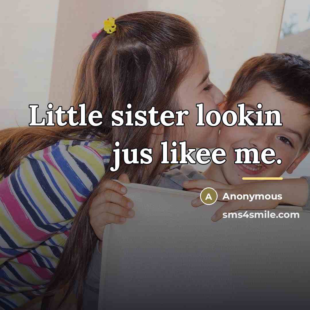 “Little sister lookin jus likee me.…” quote by Anonymous