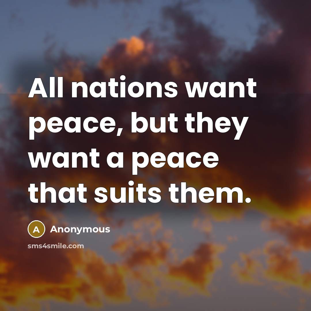 “All nations want peace, but they want a peace that…” quote by Anonymous