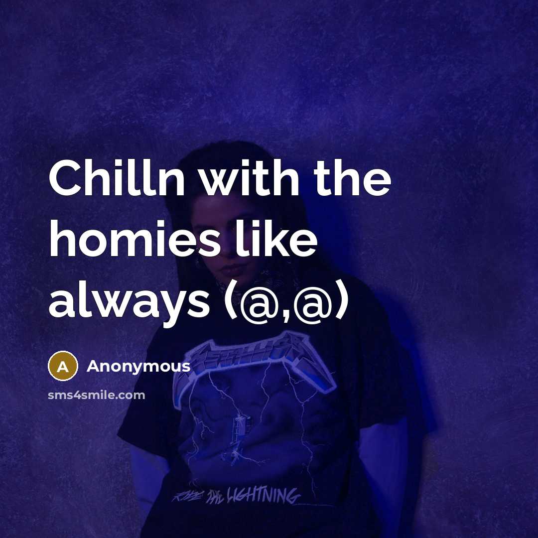 “Chilln with the homies like always (@,@)…” quote by Anonymous