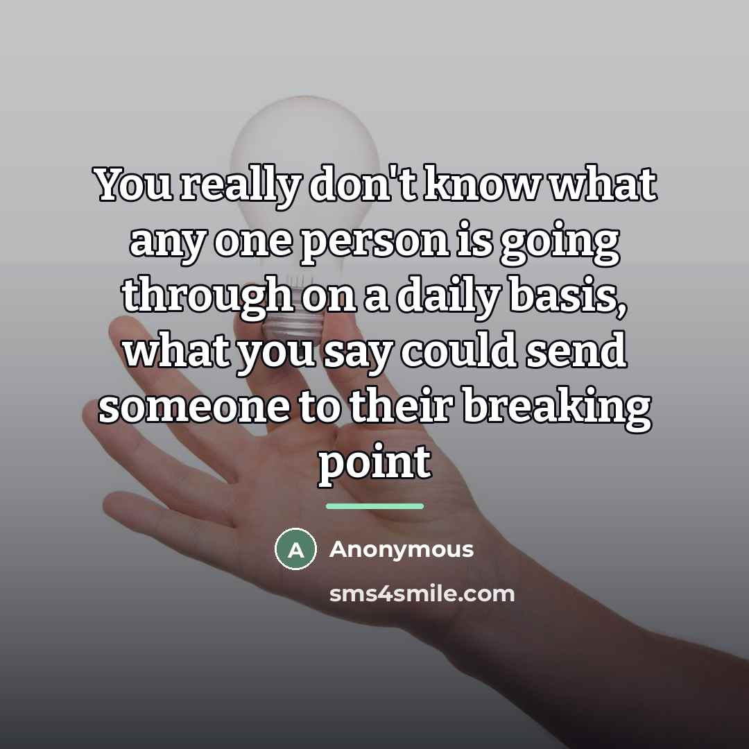 “You really don't know what any one person is going…” quote by Anonymous