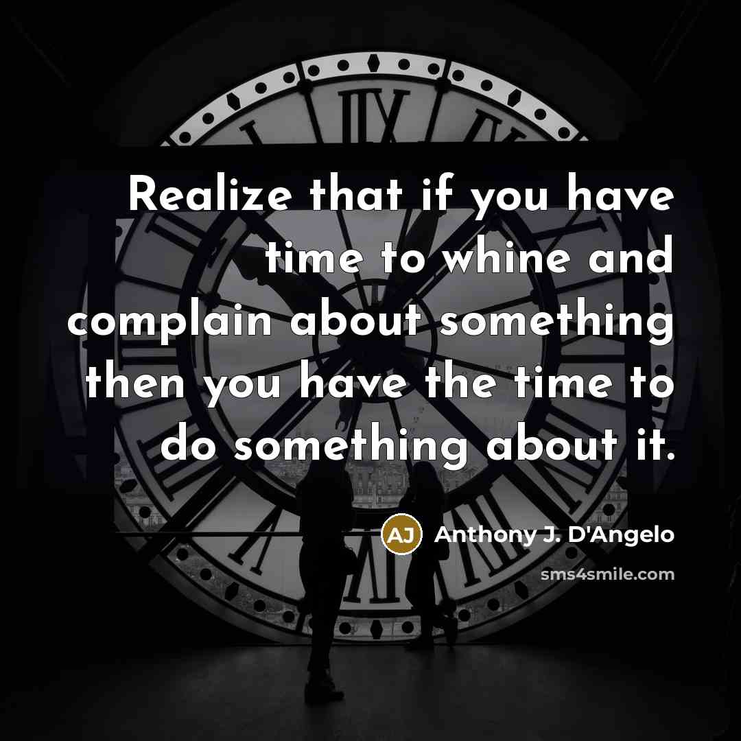 “Realize that if you have time to whine and complain…” quote by Anthony J. D'Angelo