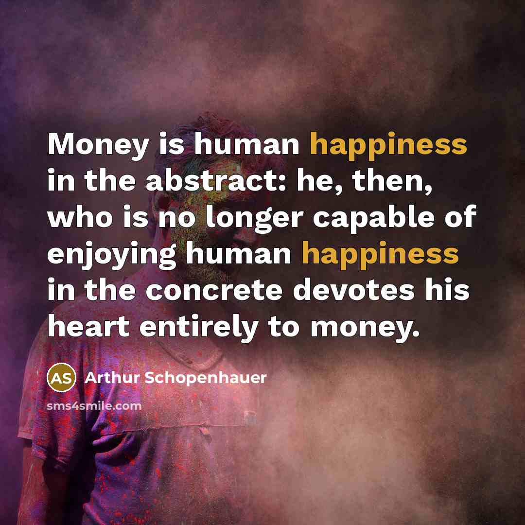 “Money is human happiness in the abstract: he, then, who…” quote by Arthur Schopenhauer