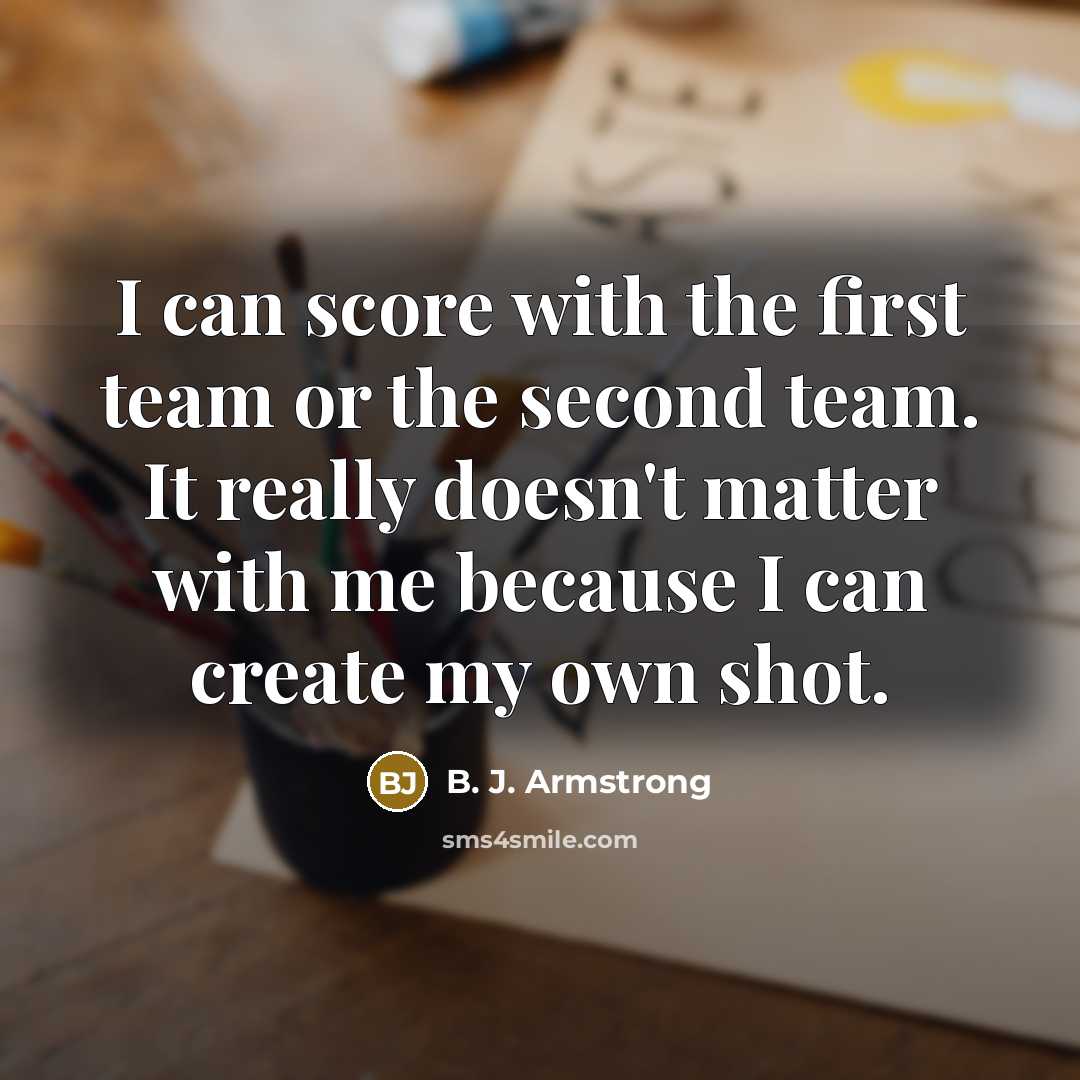 “I can score with the first team or the second…” quote by B. J. Armstrong