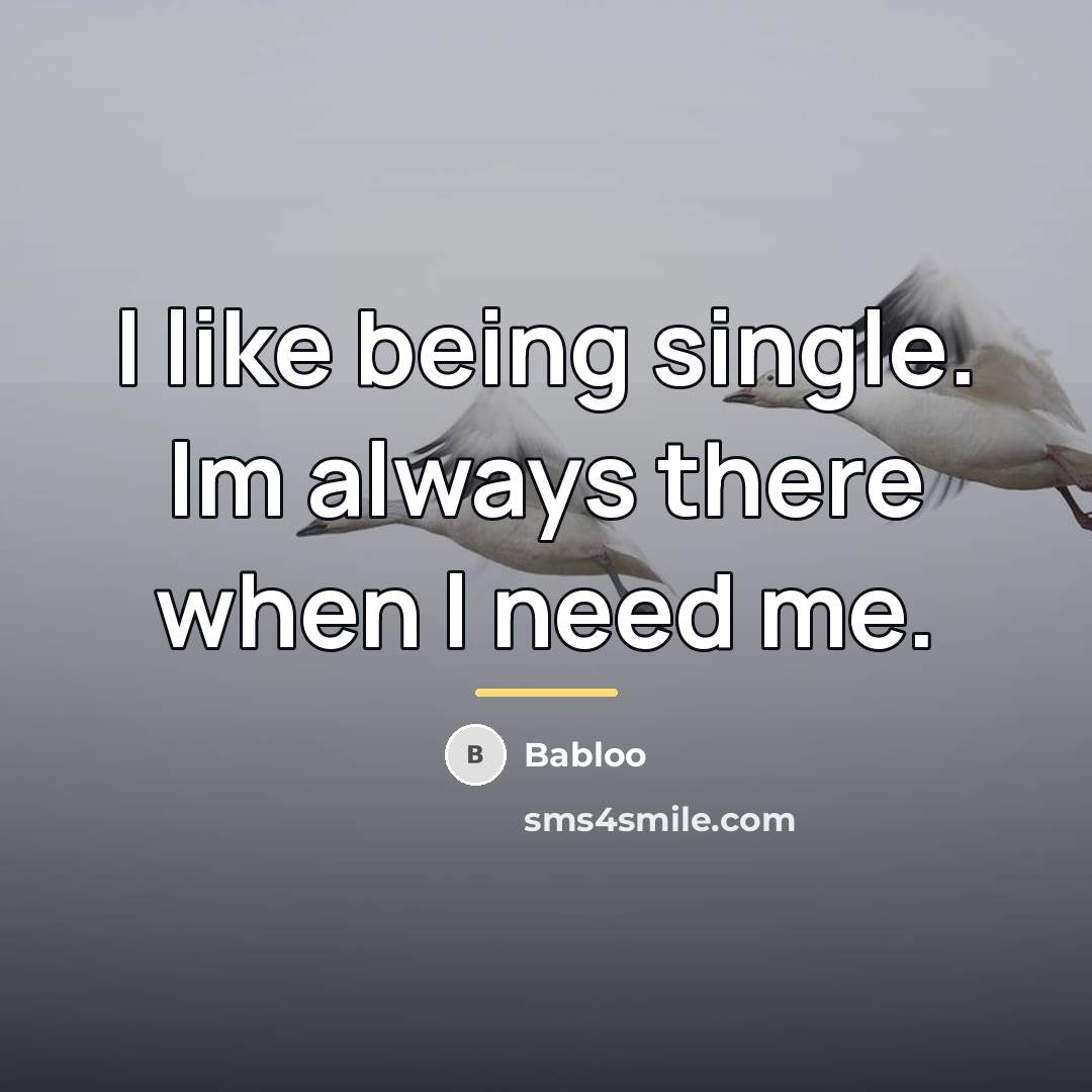 “I like being single. Im always there when I need…” quote by Babloo