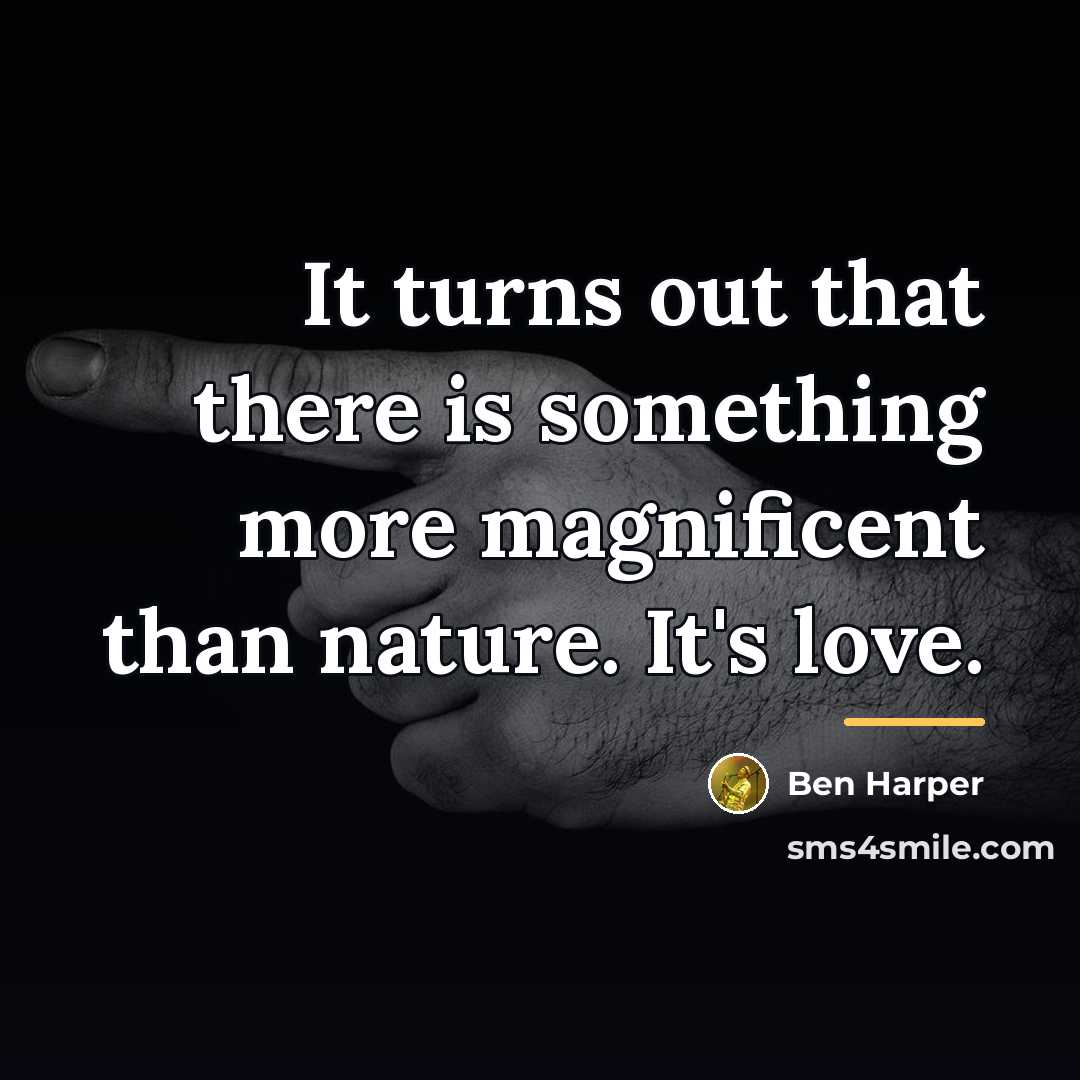 “It turns out that there is something more magnificent than…” quote by Ben Harper