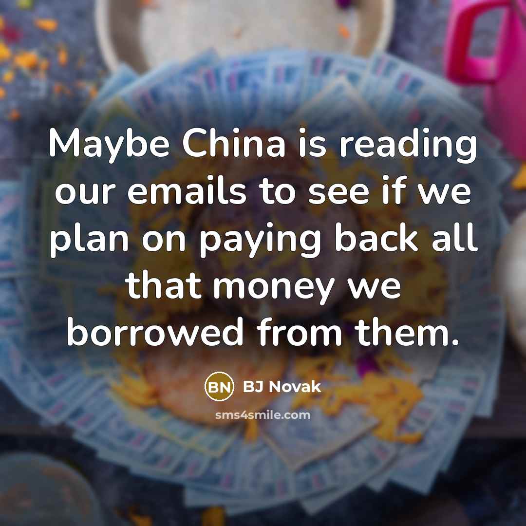 “Maybe China is reading our emails to see if we…” quote by BJ Novak