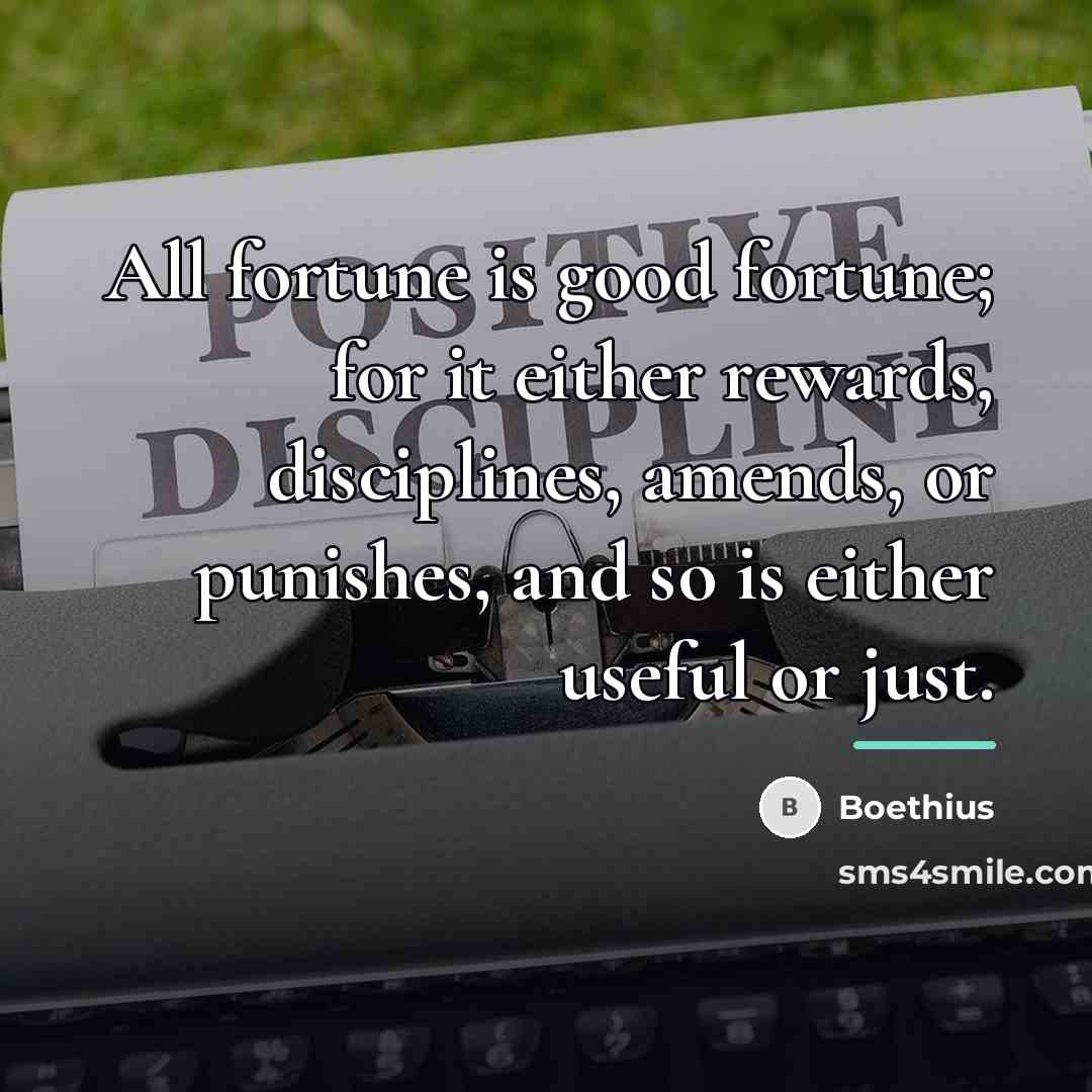 “All fortune is good fortune; for it either rewards, disciplines,…” quote by Boethius