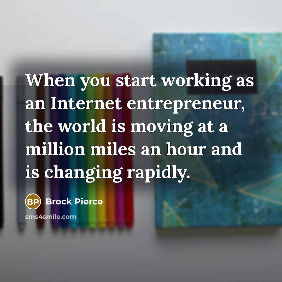 “When you start working as an Internet entrepreneur, the world…” quote by Brock Pierce