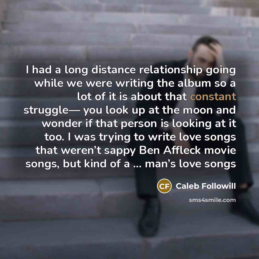 “I had a long distance relationship going while we were…” quote by Caleb Followill