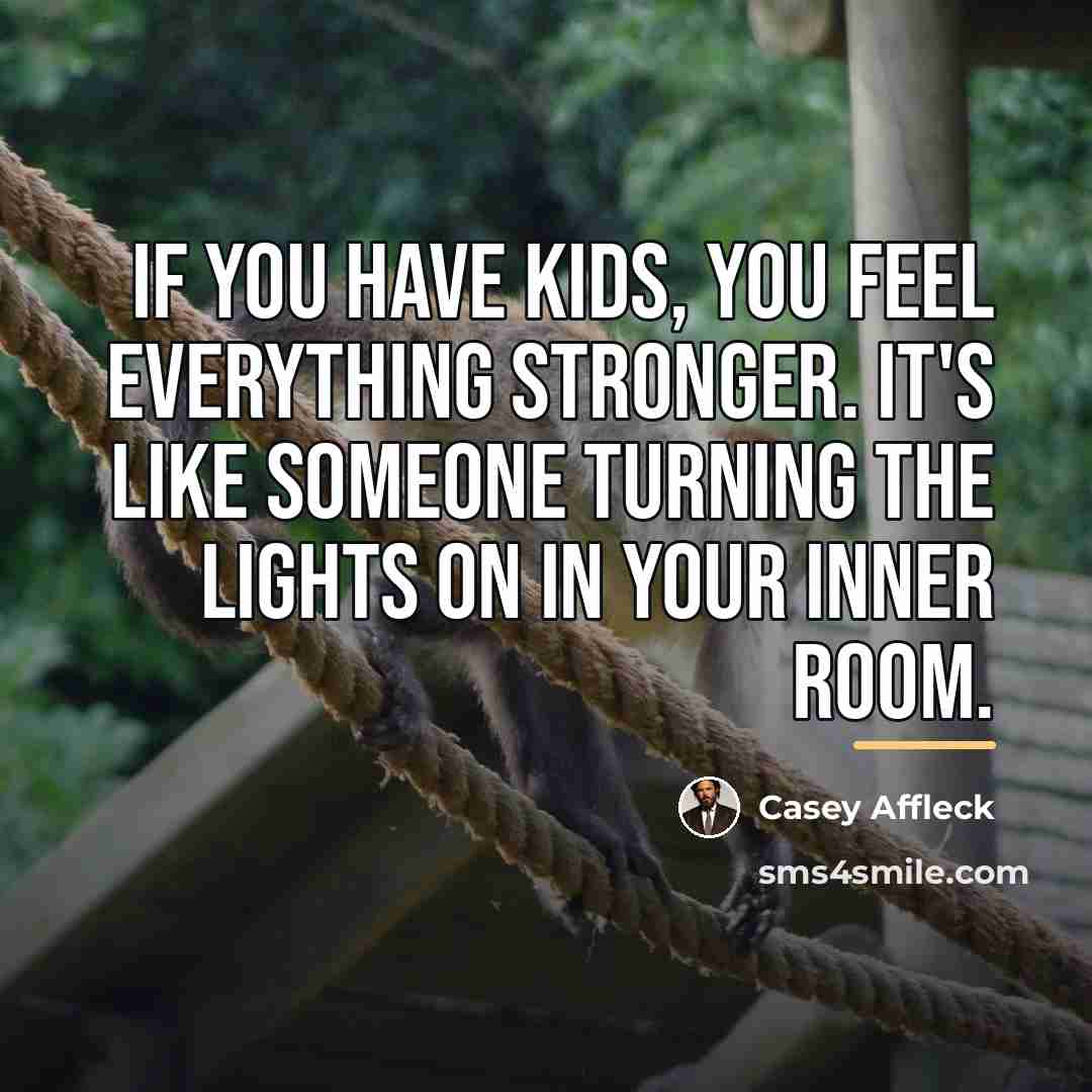 “If you have kids, you feel everything stronger. It's like…” quote by Casey Affleck