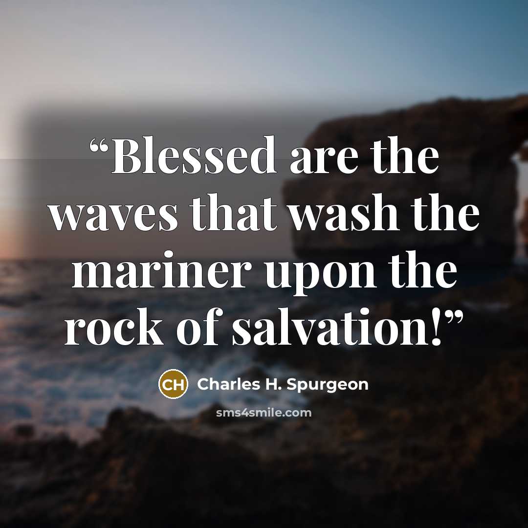 “Blessed are the waves that wash the mariner upon the rock of salvation!” quote by Charles H. Spurgeon