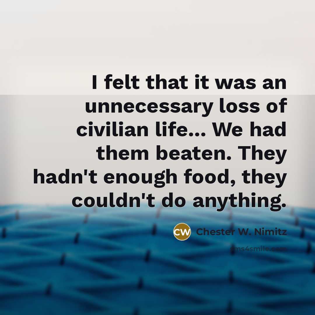 “I felt that it was an unnecessary loss of civilian…” quote by Chester W. Nimitz