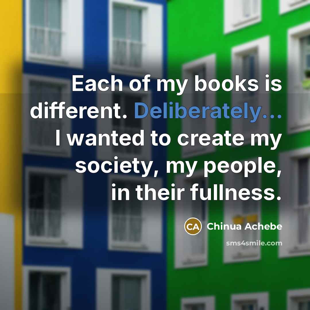 “Each of my books is different. Deliberately... I wanted to…” quote by Chinua Achebe