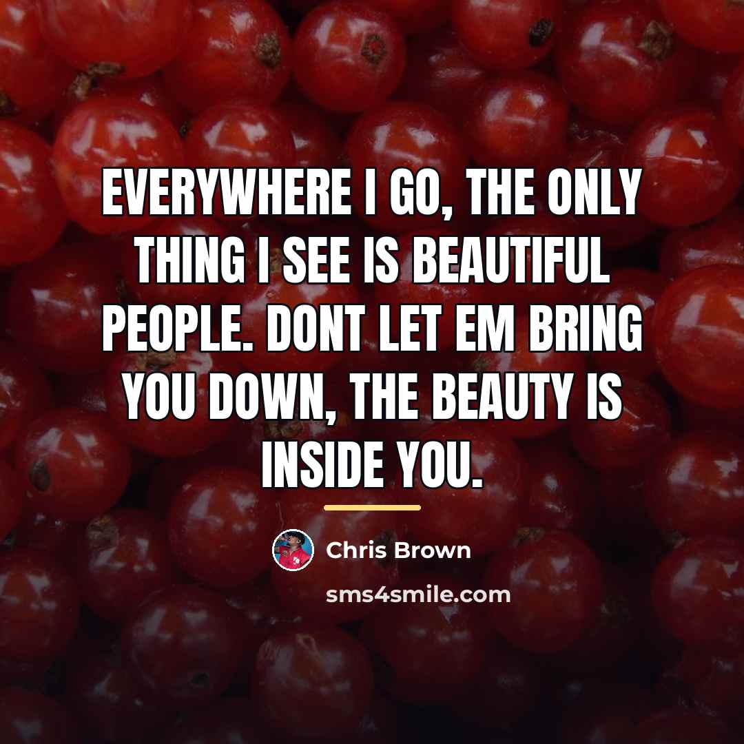 “Everywhere I go, the only thing I see is beautiful…” quote by Chris Brown