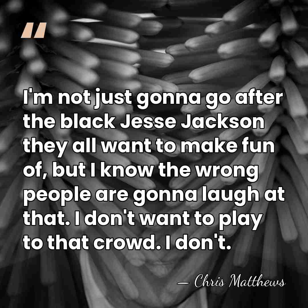 I'm not just gonna go after the black Jesse Jackson they all&hellip; - Chris Matthews