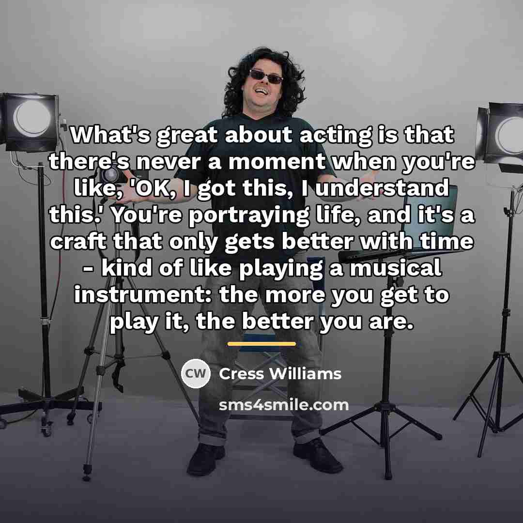 “What's great about acting is that there's never a moment…” quote by Cress Williams