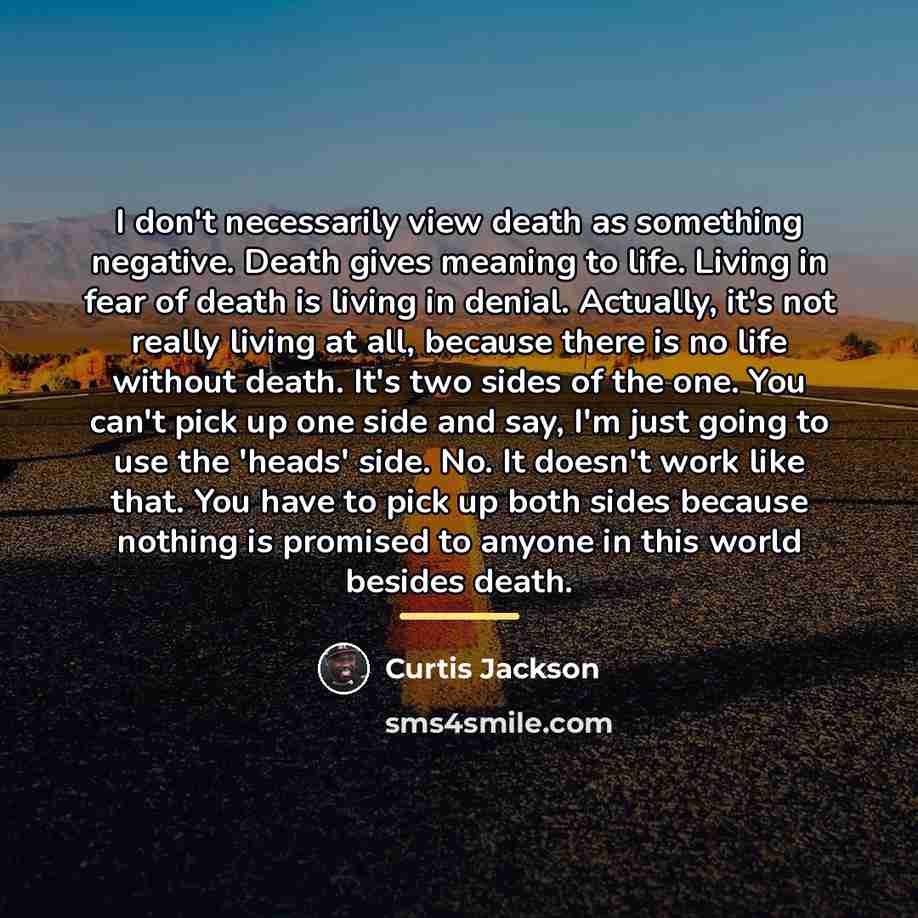 “I don't necessarily view death as something negative. Death gives…” quote by Curtis Jackson