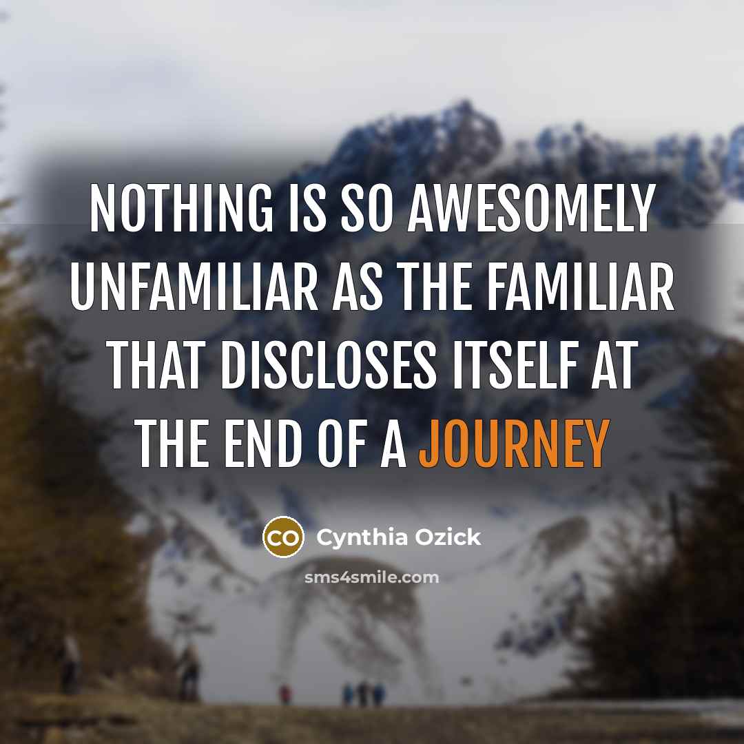 “Nothing is so awesomely unfamiliar as the familiar that discloses…” quote by Cynthia Ozick