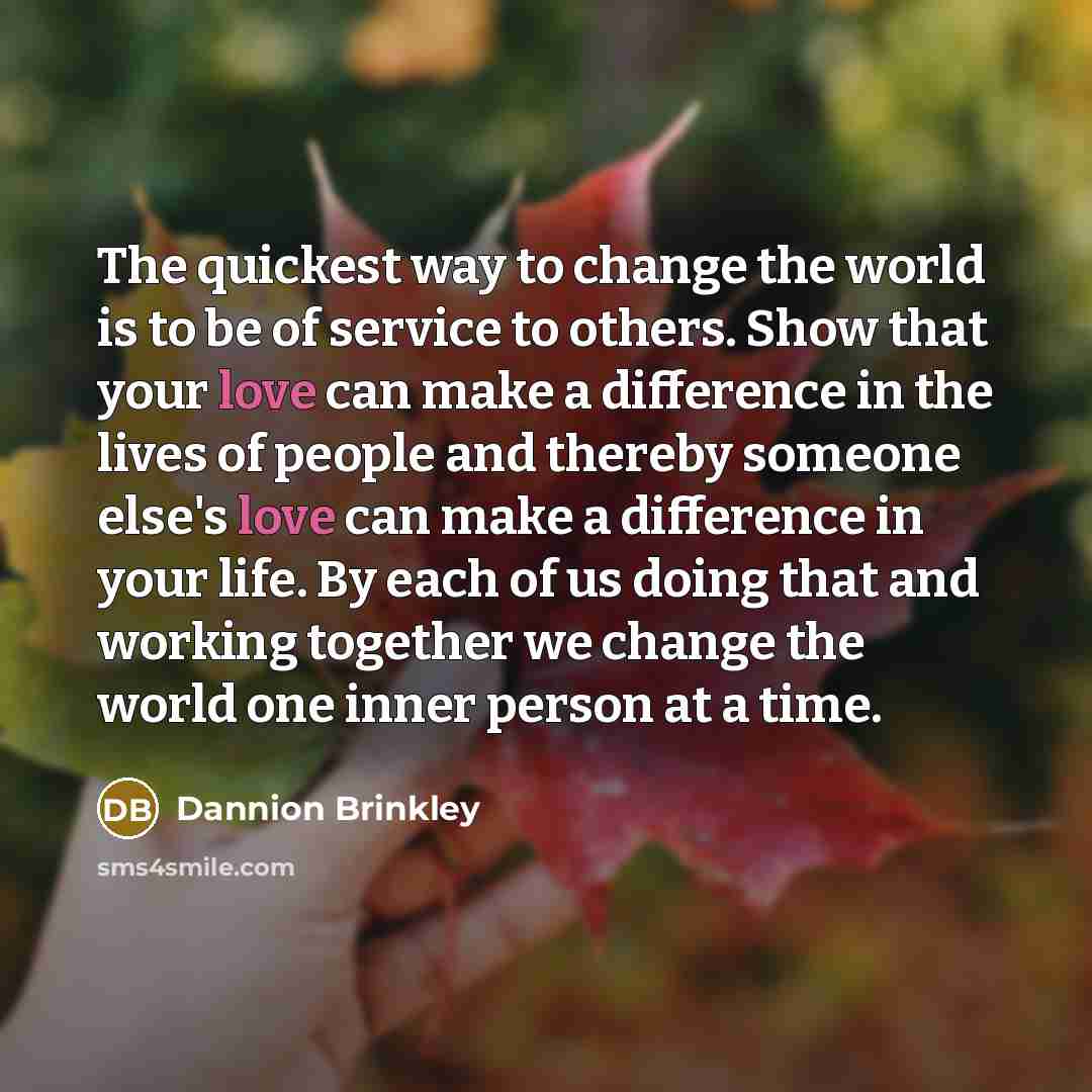 “The quickest way to change the world is to be…” quote by Dannion Brinkley