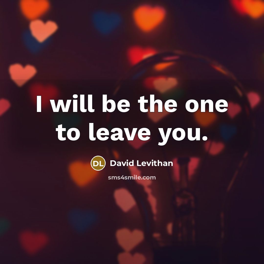“I will be the one to leave you.” quote by David Levithan