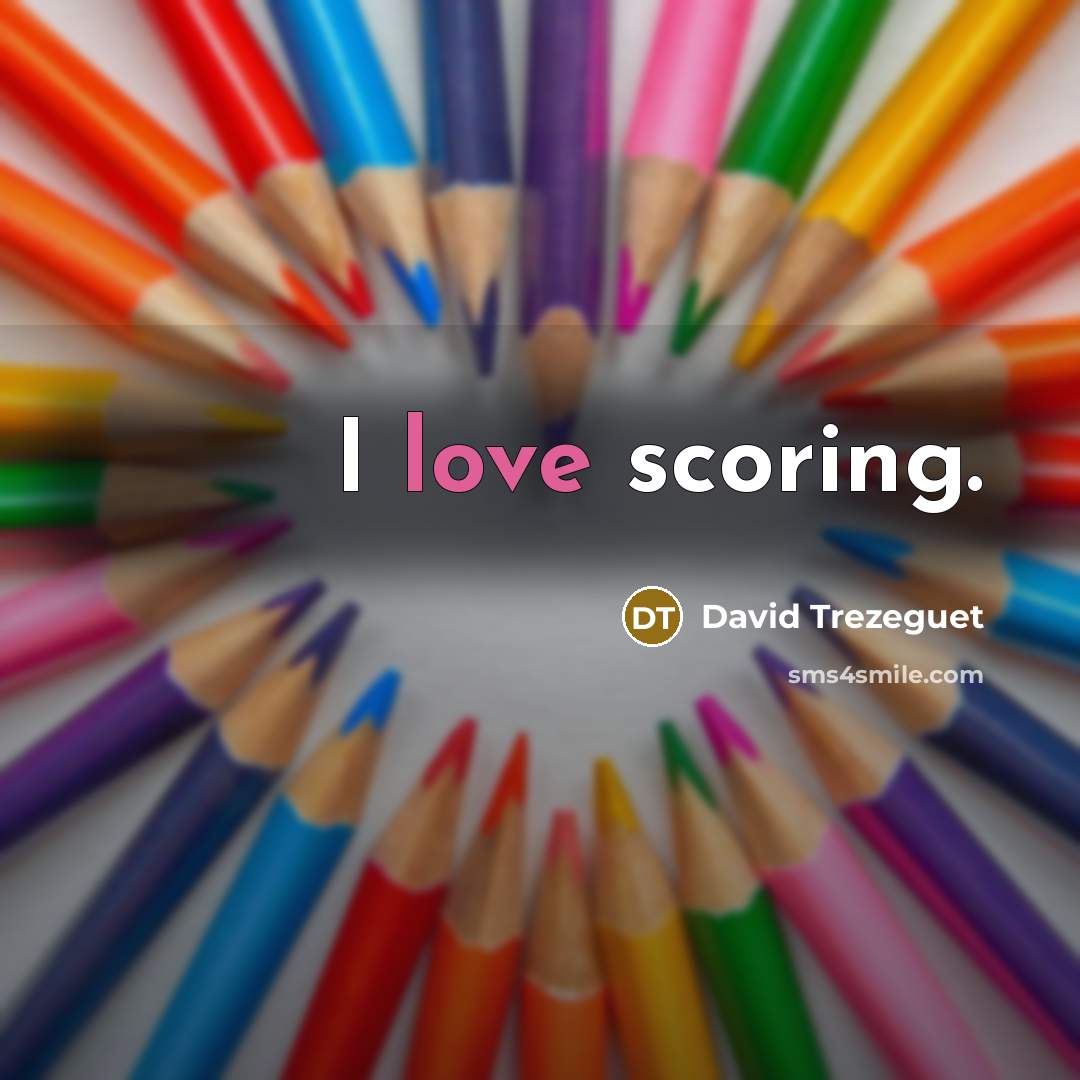 “I love scoring.…” quote by David Trezeguet