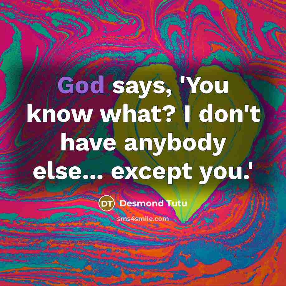 “God says, 'You know what? I don't have anybody else...…” quote by Desmond Tutu