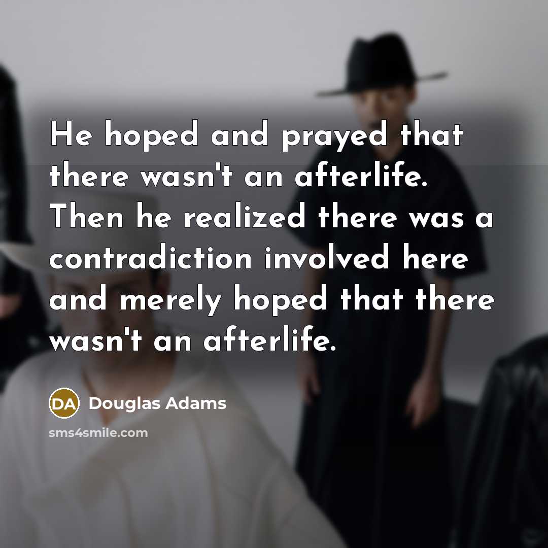“He hoped and prayed that there wasn't an afterlife. Then…” quote by Douglas Adams