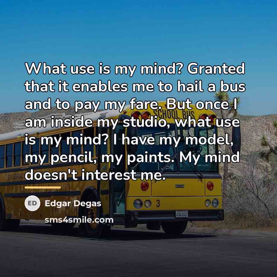 “What use is my mind? Granted that it enables me…” quote by Edgar Degas