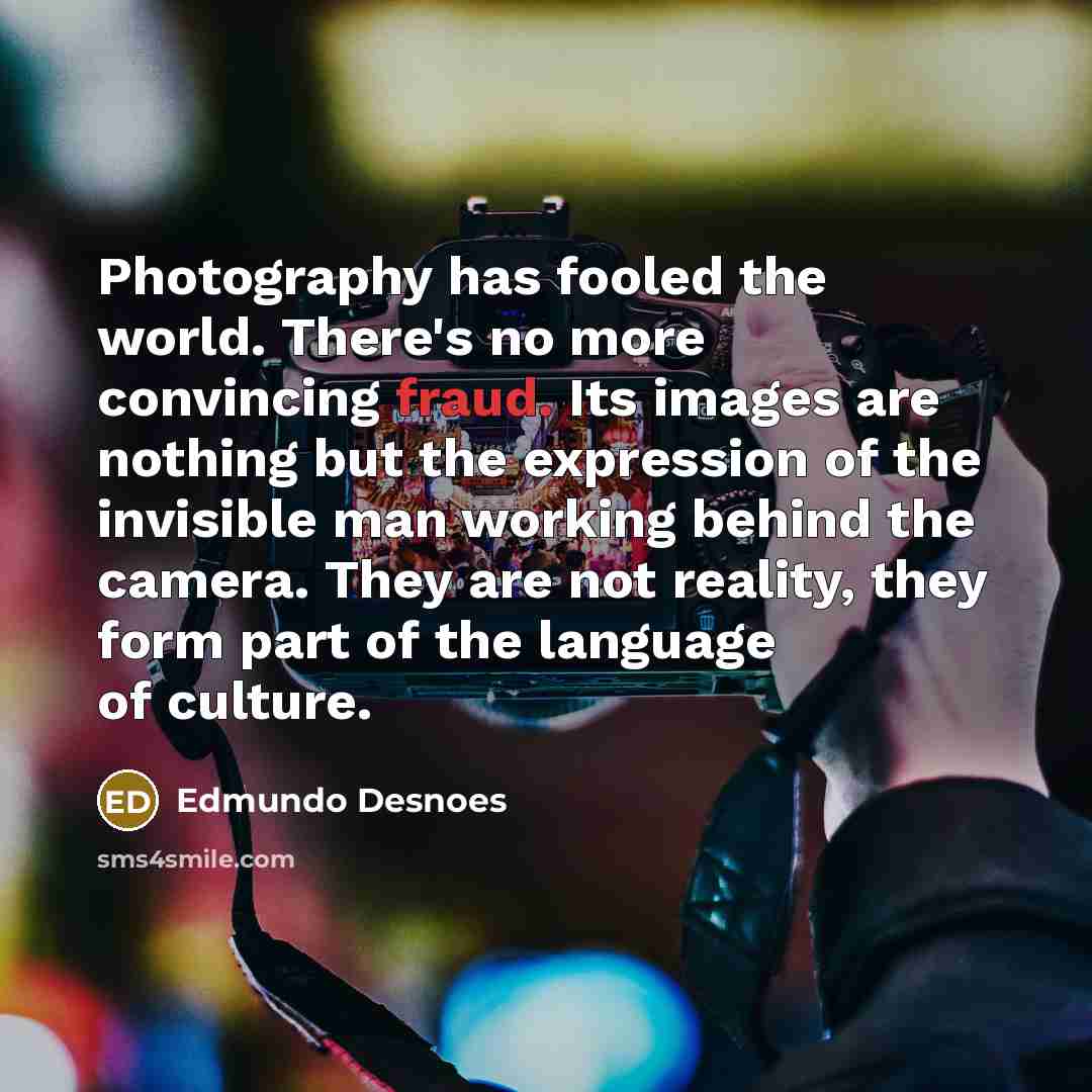 “Photography has fooled the world. There's no more convincing fraud.…” quote by Edmundo Desnoes