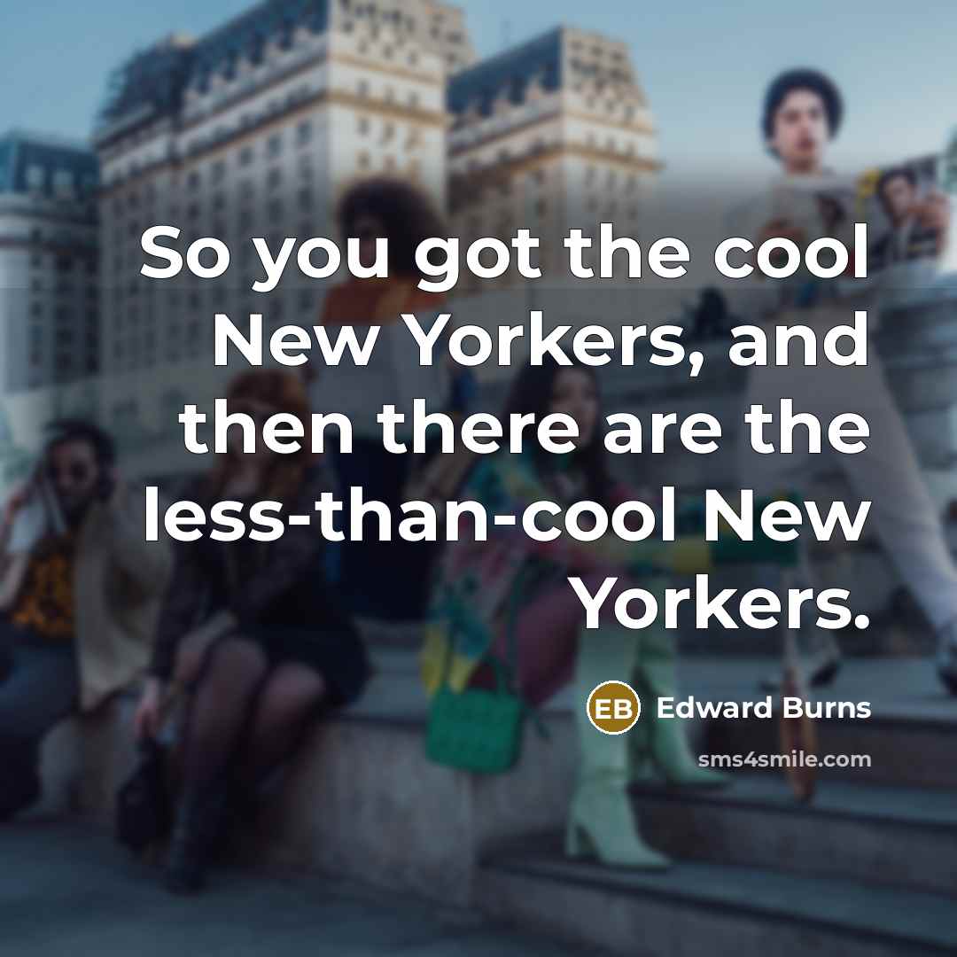 “So you got the cool New Yorkers, and then there…” quote by Edward Burns