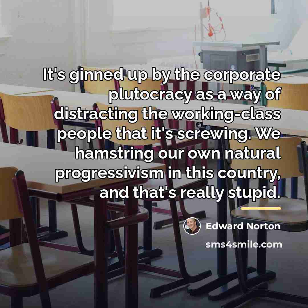 “It's ginned up by the corporate plutocracy as a way…” quote by Edward Norton