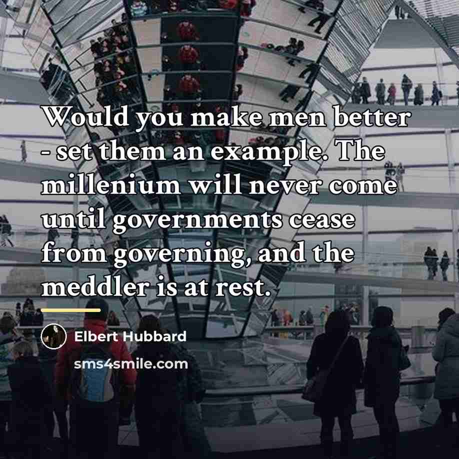“Would you make men better - set them an example.…” quote by Elbert Hubbard