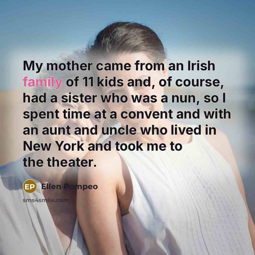 “My mother came from an Irish family of 11 kids…” quote by Ellen Pompeo