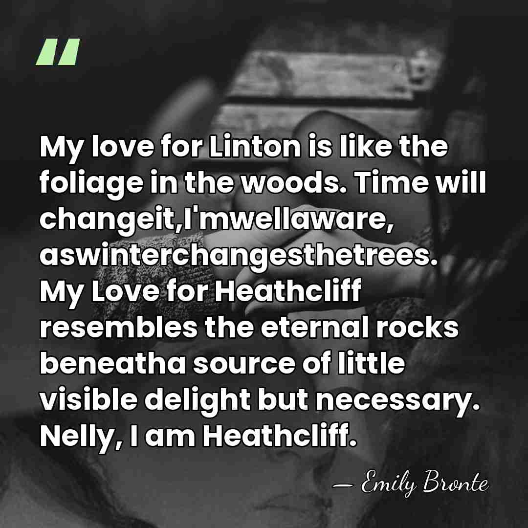 My love for Linton is like the foliage in the woods. Time&hellip; - Emily Bronte