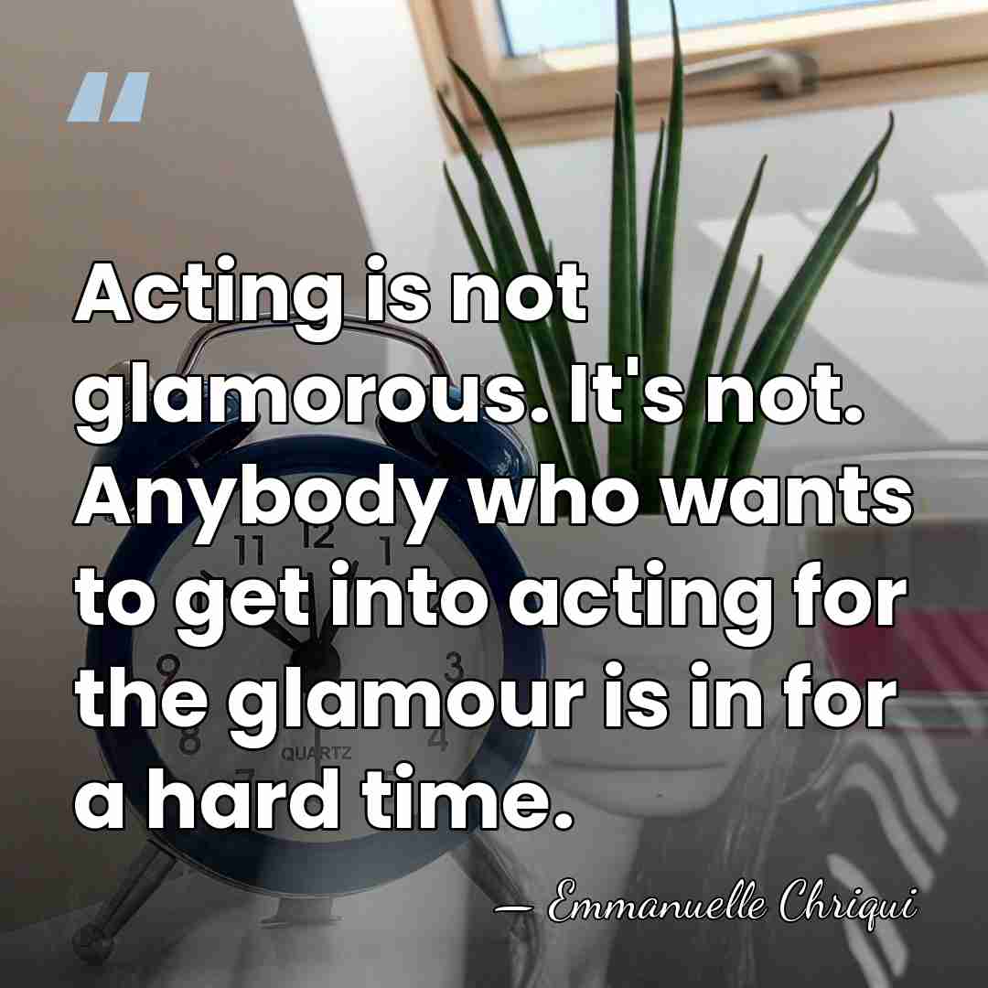 Acting is not glamorous. It's not. Anybody who wants to get into&hellip; - Emmanuelle Chriqui