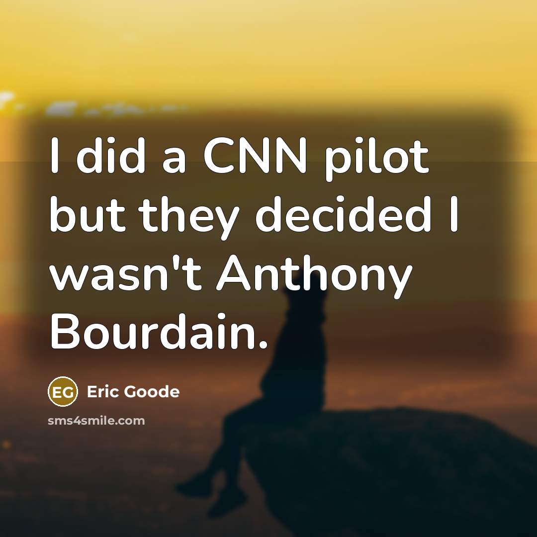 “I did a CNN pilot but they decided I wasn't…” quote by Eric Goode