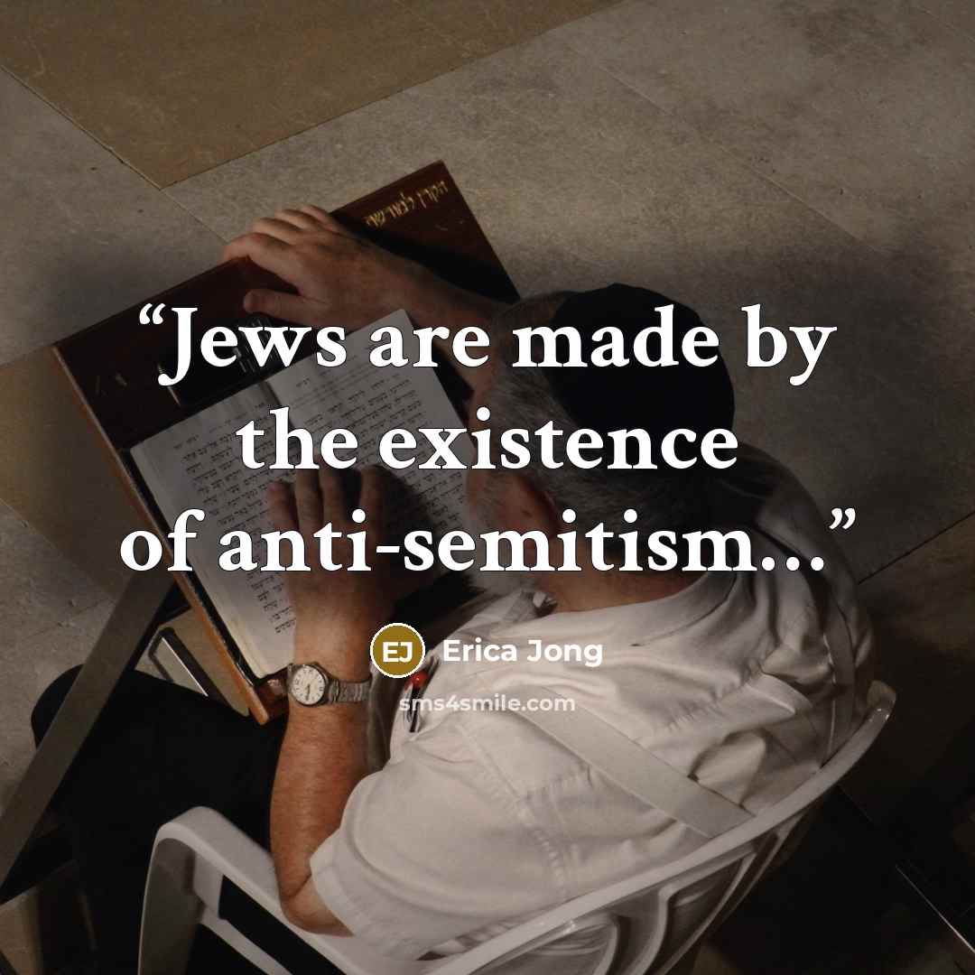 “Jews are made by the existence of anti-semitism…” quote by Erica Jong