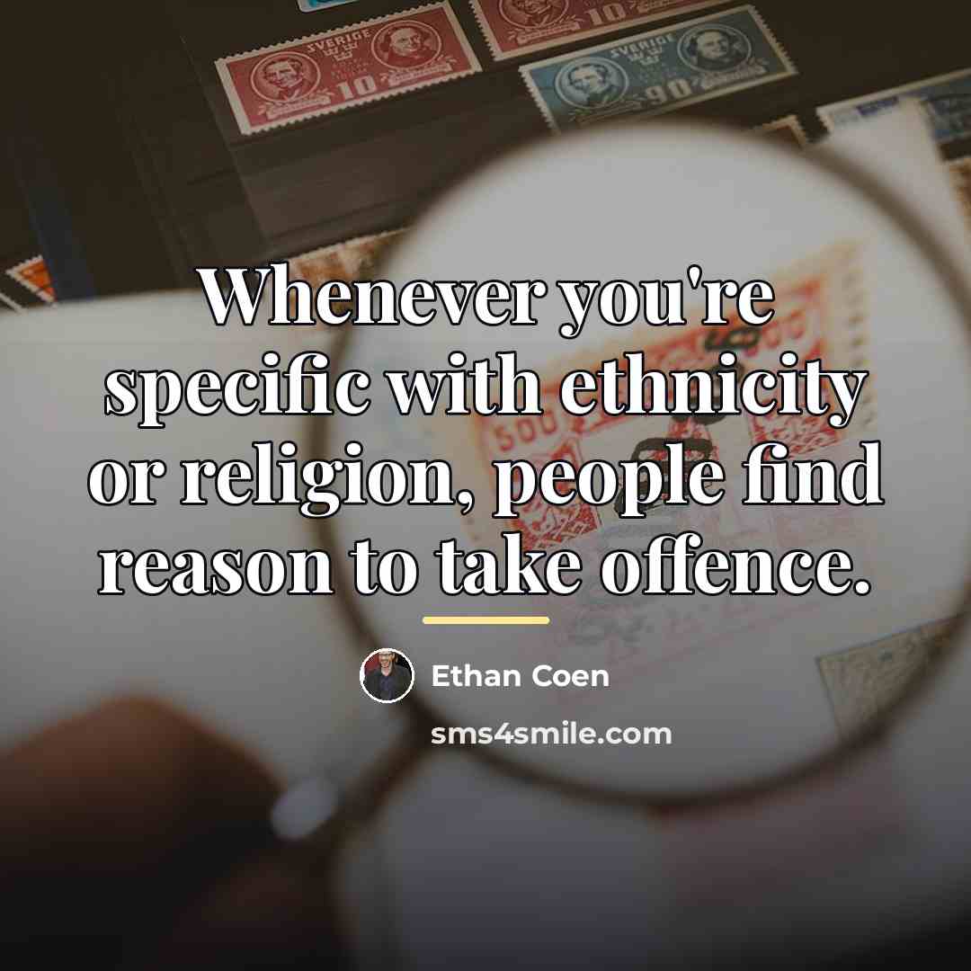 “Whenever you're specific with ethnicity or religion, people find reason…” quote by Ethan Coen