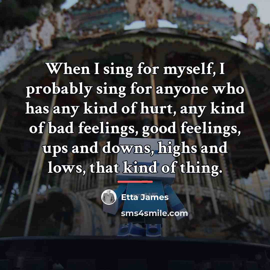 “When I sing for myself, I probably sing for anyone…” quote by Etta James