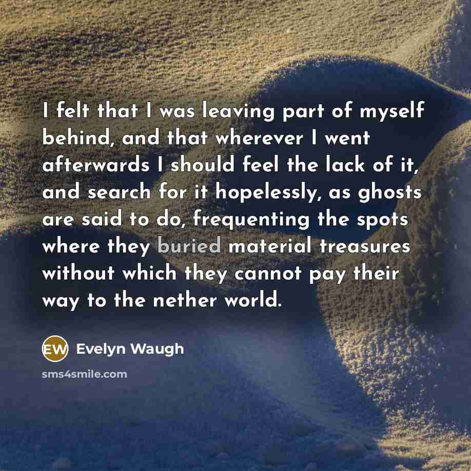 “I felt that I was leaving part of myself behind,…” quote by Evelyn Waugh