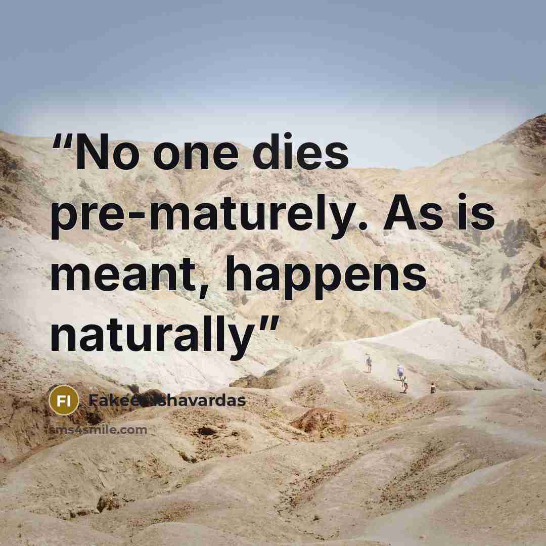 “No one dies pre-maturely. As is meant, happens naturally” quote by Fakeer Ishavardas