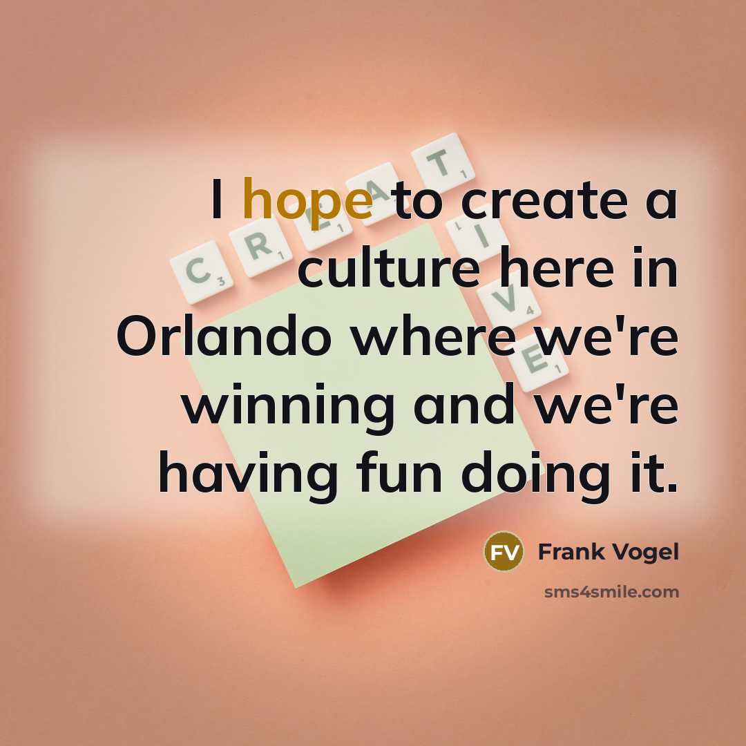 “I hope to create a culture here in Orlando where…” quote by Frank Vogel