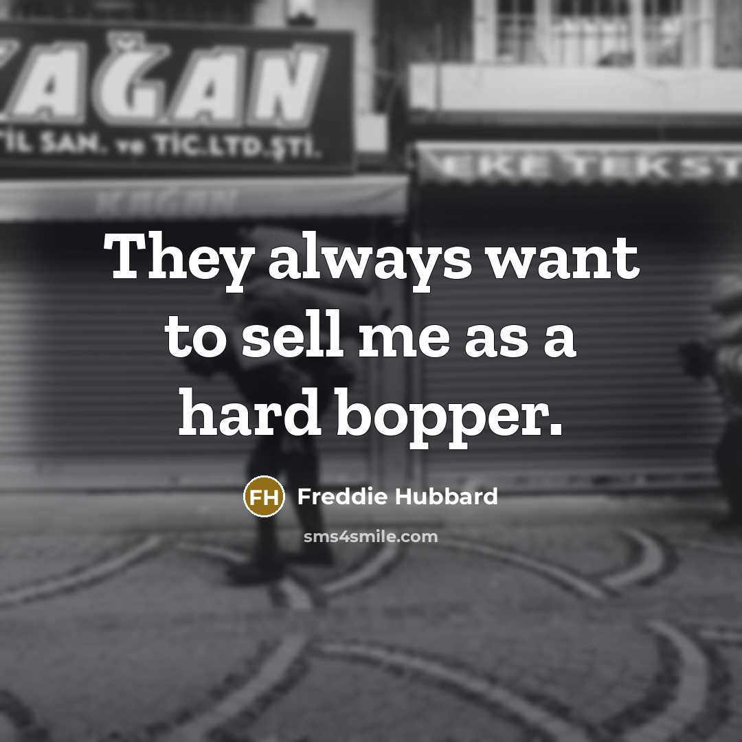 “They always want to sell me as a hard bopper.…” quote by Freddie Hubbard