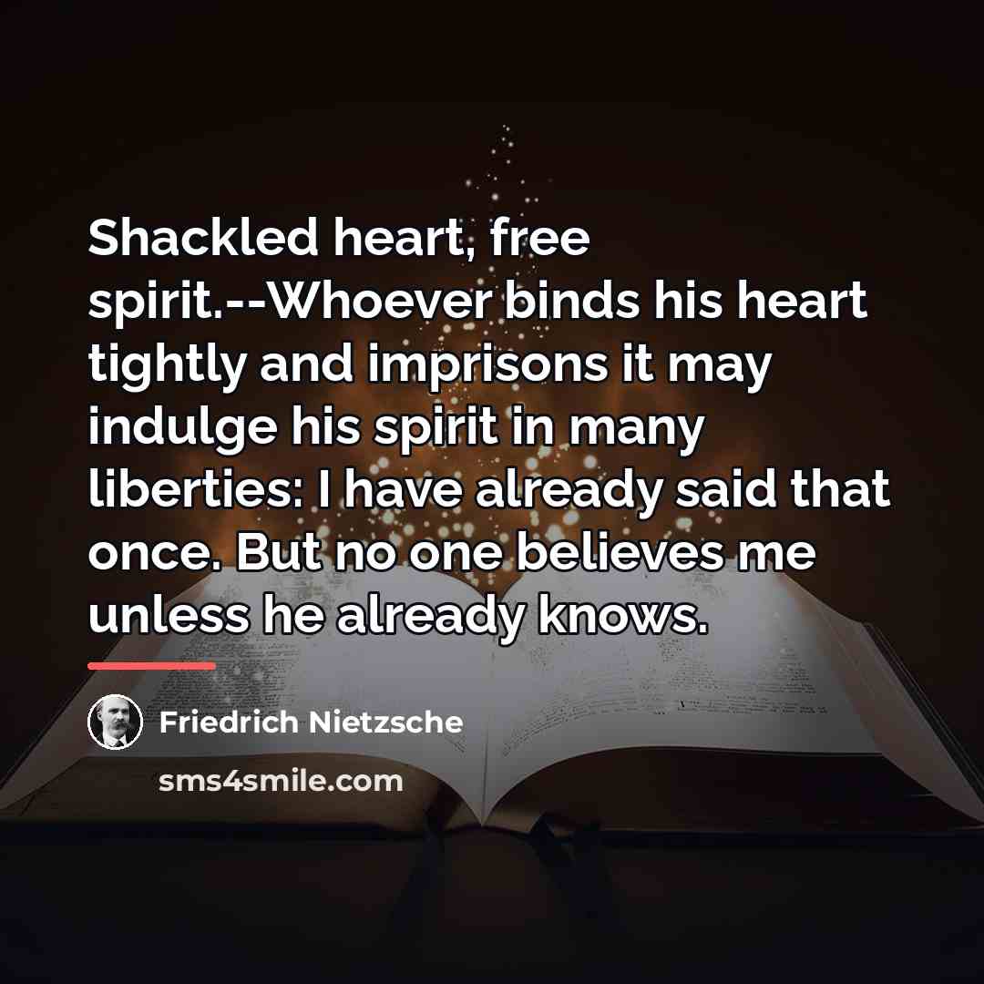 “Shackled heart, free spirit.--Whoever binds his heart tightly and imprisons…” quote by Friedrich Nietzsche